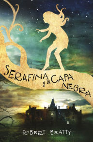 Serafina y la capa negra (Serafina Serie #1) / Serafina and the Black Cloak Robert Beatty Author