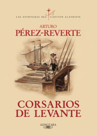 Corsarios de Levante (Las aventuras del capitÃ¡n Alatriste 6) Arturo PÃ©rez-Reverte Author