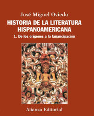 Historia de la literatura hispanoamericana: 1. De los orÃ­genes a la EmancipaciÃ³n JosÃ© Miguel Oviedo Author