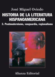 Historia de la literatura hispanoamericana: 3. Postmodernismo, vanguardia, regionalismo José Miguel Oviedo Author