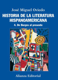Historia de la literatura hispanoamericana: 4. De Borges al presente José Miguel Oviedo Author