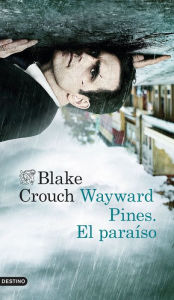 Wayward Pines. El paraÃ­so Blake Crouch Author
