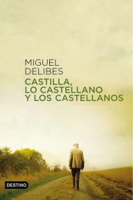 Castilla, lo castellano y los castellanos Miguel Delibes Author