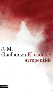 El cadáver arrepentido J. M. Guelbenzu Author