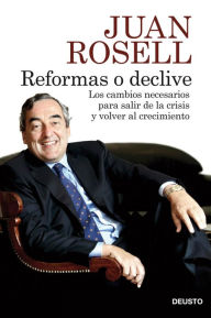 Reformas o declive: Los cambios necesarios para salir de la crisis y volver al crecimiento - Juan Rosell