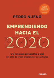 Emprendiendo hacia el 2020: Una renovada perspectiva global del arte de crear empresas y sus artistas Pedro Nueno Iniesta Author