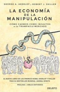La economía de la manipulación: Cómo caemos como incautos en las trampas del mercado - George A. Akerlof