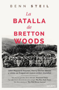 La batalla de Bretton Woods: John Maynard Keynes, Harry Dexter White y cómo se fraguó un nuevo orden mundial - Benn Steil