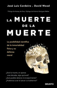 La muerte de la muerte: La posibilidad científica de la inmortalidad física y su defensa moral - José Luis Cordeiro Mateo
