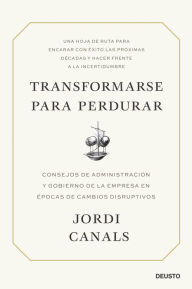 Transformarse para perdurar: Consejos de administración y gobierno de la empresa en épocas de cambios disruptivos Jordi Canals Author