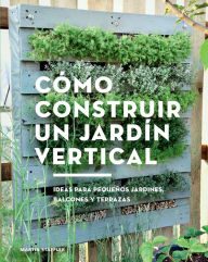 C mo construir un jard n vertical: Ideas para peque os jardines, balcones y terrazas Martin Staffler Author