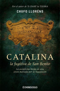 Catalina, la fugitiva de San Benito: La asombrosa huída de una joven marcada por la Inquisición - Chufo Lloréns