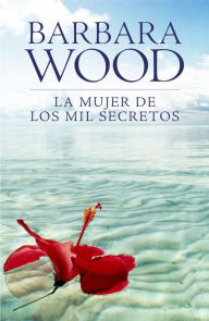 La mujer de los mil secretos Barbara Wood Author