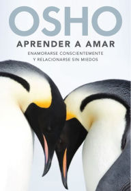 Aprender a amar: Enamorarse conscientemente y relacionarse sin miedos Osho Author
