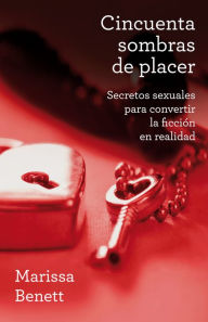 Cincuenta sombras de placer: Secretos sexuales para convertir la ficciÃ³n en realidad Marisa Bennett Author