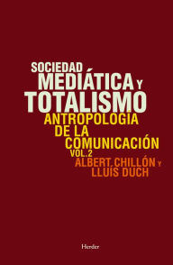 Sociedad mediática y totalismo: Antropología de la comunicación (Vol. 2) Albert Chillón Author