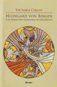 Hildegard von Bingen y la tradicion visionaria de Occidente Victoria Cirlot Author