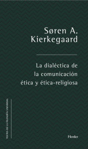 La dialéctica de la comunicación ética y ético-religiosa Søren Aabye Kierkegaard Author