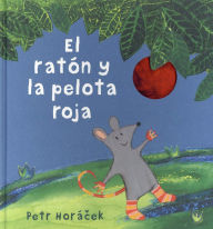 El Raton Y La Pelota Roja Petr Horacek Author