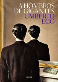 A hombros de gigante (On the Shoulders of Giants) Umberto Eco Author