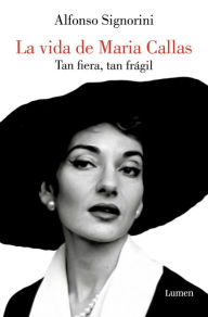 Tan fiera, tan frágil: La vida de María Callas - Alfonso Signorini
