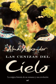 Las cenizas del cielo: La mágica historia de un romance y una revolución Alma Alexander Author