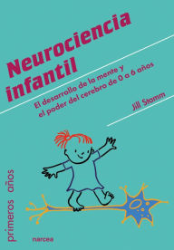 Neurociencia infantil: El desarrollo de la mente y el poder del cerebro de 0 a 6 años - Jill Stamm