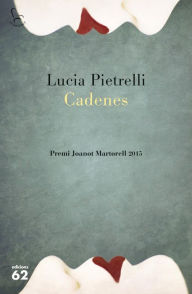 Cadenes: Premi Joanot Martorell 2015 Lucia Pietrelli Author
