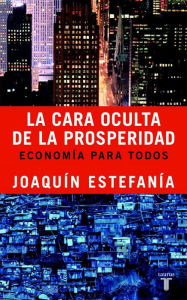 La cara oculta de la prosperidad: Economía para todos Joaquín Estefania Author