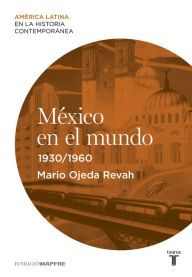 México en el mundo (1930-1960) - Mario Ojeda Revah