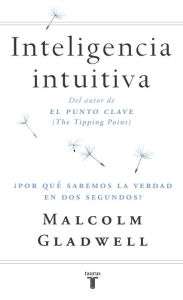 Inteligencia intuitiva: ¿Por qué sabemos la verdad en dos segundos? Malcolm  Gladwell Author