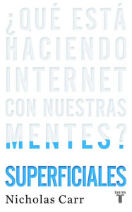 Superficiales: Qué está haciendo Internet con nuestras mentes? - Nicholas Carr