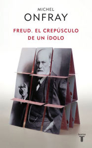 Freud: El crepÃºsculo de un Ã­dolo Michel Onfray Author