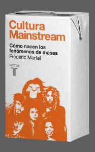 Cultura Mainstream. CÃ³mo nacen los fenÃ³menos de masas FrÃ©dÃ©ric Martel Author