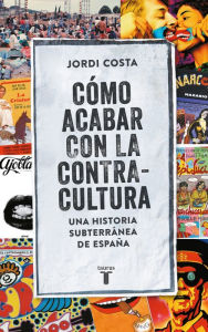 Cómo acabar con la contracultura: Historia subterránea de España (1970-2016) Jordi Costa Vila Author