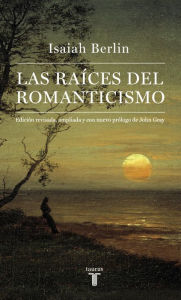 Las raÃ­ces del romanticismo: EdiciÃ³n revisada, ampliada y con nuevo prÃ³logo de John Gray Isaiah Berlin Author