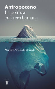 Antropoceno: La política en la era humana - Manuel Arias Maldonado