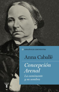 ConcepciÃ³n Arenal: La caminante y su sombra Anna CaballÃ© Author