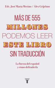 Más de 555 millones podemos leer este libro sin traducción: La fuerza del español y cómo defenderla - Álex Grijelmo