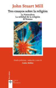 Tres ensayos sobre la religión: La naturaleza. La utilidad de la religión. El teísmo John Stuart Mill Author
