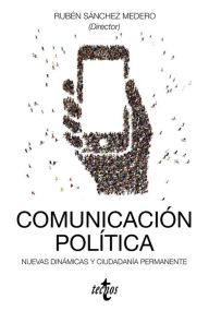 Comunicación política: nuevas dinámicas y ciudadanía permanente - Rubén Sánchez Medero
