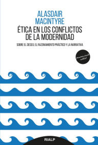 Ã?tica en los conflictos de la modernidad: Sobre el deseo, el razonamiento prÃ¡ctico y la narrativa Alasdair MacIntyre Author