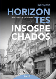 Horizontes insospechados: Mis recuerdos de san Josemaría Escrivá de Balaguer Marlies Kücking Author