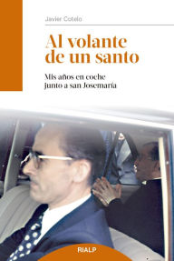 Al volante de un santo: Mis años en coche junto a san Josemaría Javier Cotelo Villarreal Author
