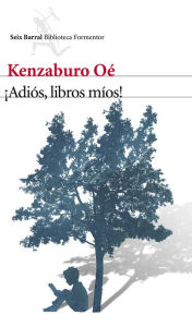 Â¡AdiÃ³s, libros mÃ­os! Kenzaburo OÃ© Author
