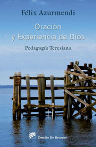 Oración y experiencia de Dios. Pedagogía Teresiana Félix Carmelo Azurmendi Ayerbe Author