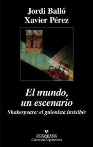 El mundo, un escenario. Shakespeare, el guionista invisible Xavier PÃ©rez Author