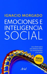 Emociones e inteligencia social: Las claves para una alianza entre los sentimientos y la razón - Ignacio Morgado