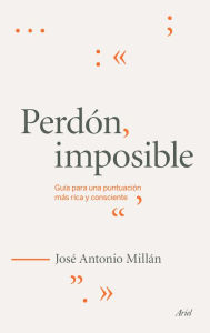 Perdón imposible: Guía para una puntuación más rica y consciente - José Antonio Millán González