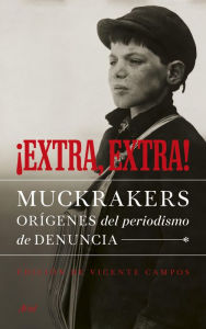 Extra, extra!: Muckrakers, orígenes del periodismo de denuncia - Vicente Campos González